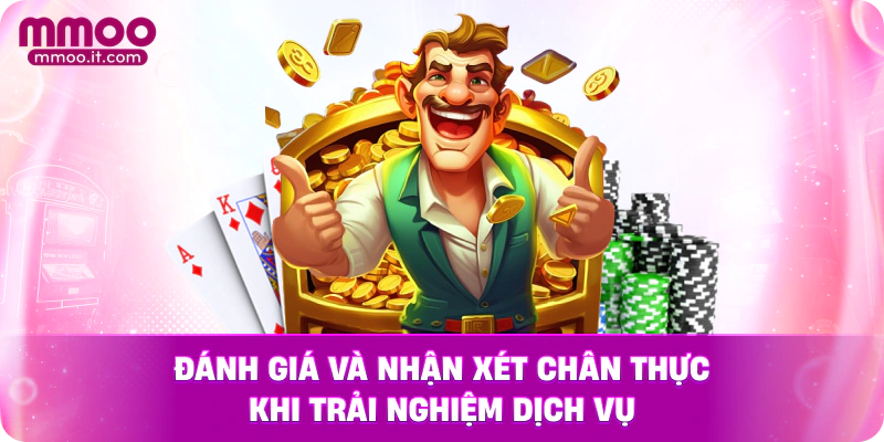 Đánh giá và nhận xét chân thực khi trải nghiệm dịch vụ