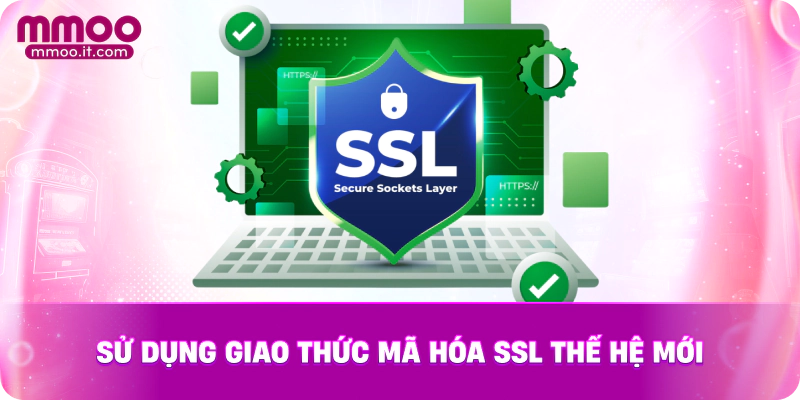 Sử dụng giao thức mã hóa SSL thế hệ mới