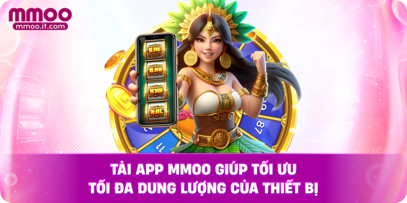Tải app MMOO giúp tối ưu tối đa dung lượng của thiết bị