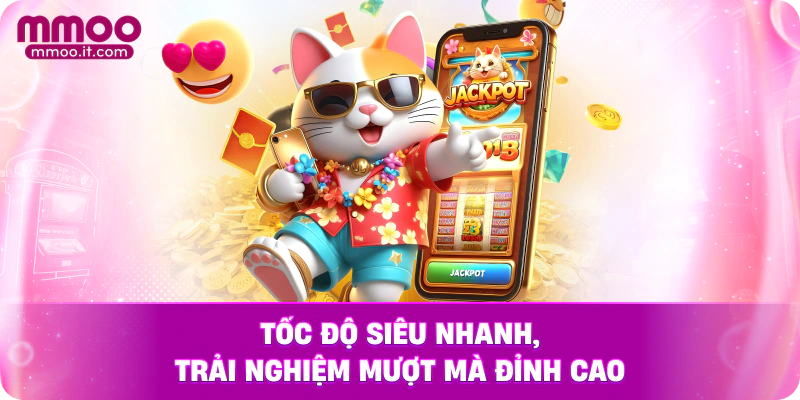 Tốc độ siêu nhanh, trải nghiệm mượt mà đỉnh cao